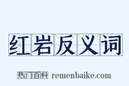 红岩反义词是什么意思的图片